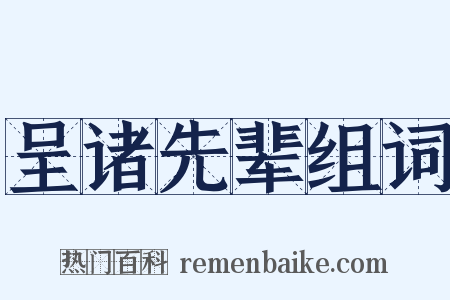 呈诸先辈组词是什么意思的图片